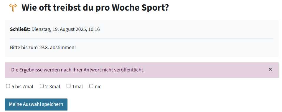 Das ist die Ansicht für Studierende, bevor sie abstimmen. man sieht die Frage, wann die Abstimmung schließt, den Beschreibungstext, die Information, dass die Ergebnisse nicht veröffentlich werden und die vier Antwortoptionen. Darunter ist ein blauer Button: "Meine Auswahl speichern"