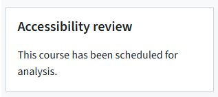 In the right sidebar of your TeachCenter course, there is the block "Accessibility review". It also says that "This course has been scheduled for analysis".