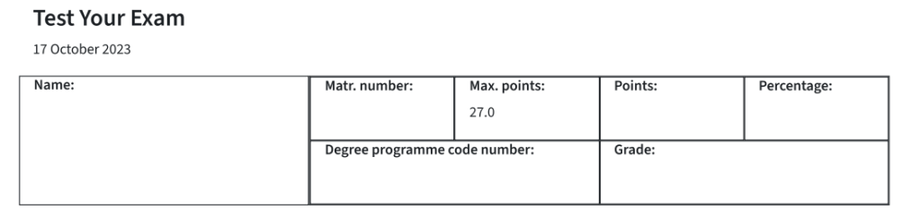 this is the infobox that is displayed on the cover page. It shows a table with name, matr. number. max. points, Points, Percentage, Degree programme code number and Grade. Above, you can see the name of your course and the date of the exam.