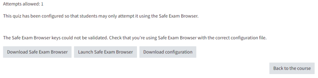 There is information on how this quiz is configured with Safe Exam Browser, that the Safe Exam Browser keys could not be validated and there are three buttons: Download Safe Exam Browser, Launch Safe Exam Browser, Download configuration. To the right, there is also the button "Back to the course"