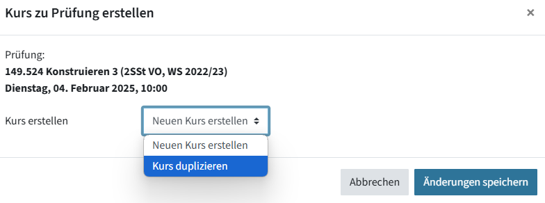 Kurs zu Prüfung erstellen. Hier ist die Prüfung, die LV-Nummer, der Name der LV und andere Informationen wie das Datum und die Uhrzeit der Prüfung. Dort ist auch ein Dropdown-Menü, das geöffnet ist. Dort steht oben Neuen Kurs erstellen und darunter ausgewählt Kurs duplizieren. Darunter sind rechts zwei Buttons. Ein Button Abbrechen und ein Button Änderungen speichern.