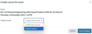 Create course for exam. There is the course number, course name and other information about the course and the date and time of the exam. There is also a dropdown menu which is open. Import course is selected. On the bottom to the right, there are two buttons. One is Cancel and one is Save changes.