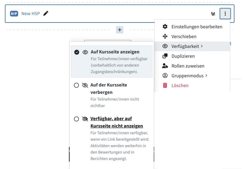 Um das H5P zu verstecken, klicken Sie auf die drei Punkte, Verfügbarkeit, dann Verfügbar aber auf Kursseite nicht anzeigen