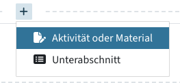 Plus-Button, darunter die Optionen "Aktivität oder Material" und "Unterabschnitt"